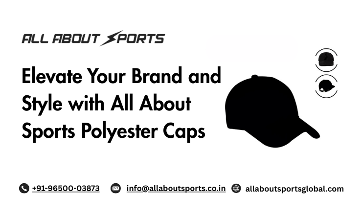 Elevate​‍​‌‍​‍‌​‍​‌‍​‍‌ Your Brand and Style with All About Sports Polyester Caps